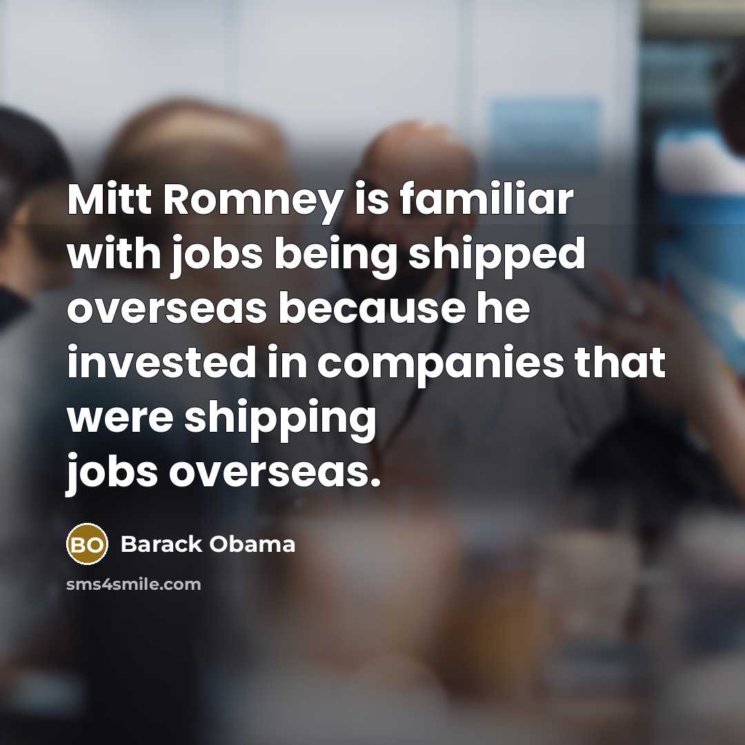“Mitt Romney is familiar with jobs being shipped overseas because…” quote by Barack Obama