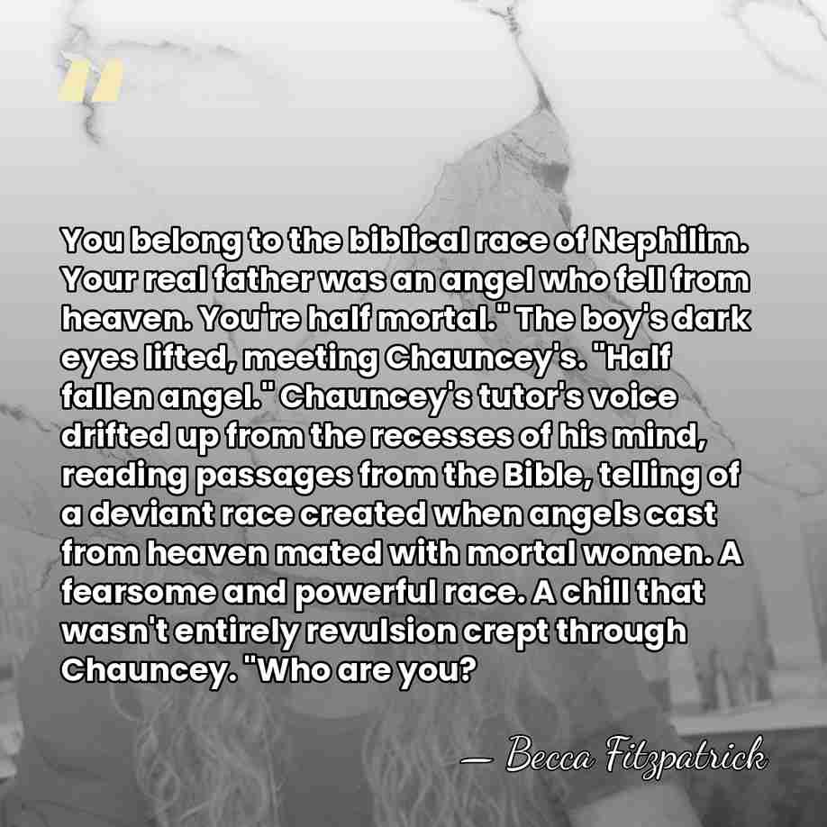 You belong to the biblical race of Nephilim. Your real father was&hellip; - Becca Fitzpatrick