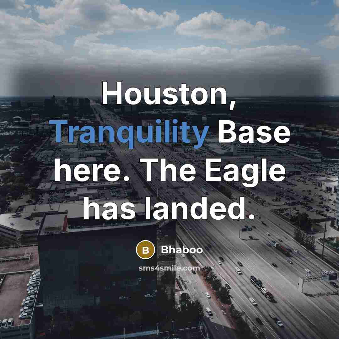 “Houston, Tranquility Base here. The Eagle has landed.” quote by Bhaboo