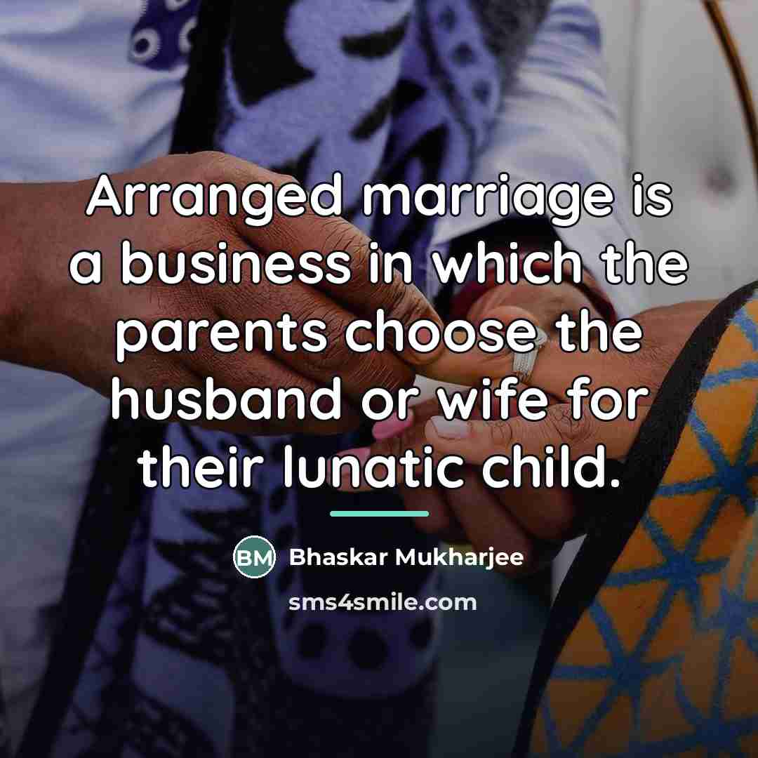 “Arranged marriage is a business in which the parents choose…” quote by Bhaskar Mukharjee