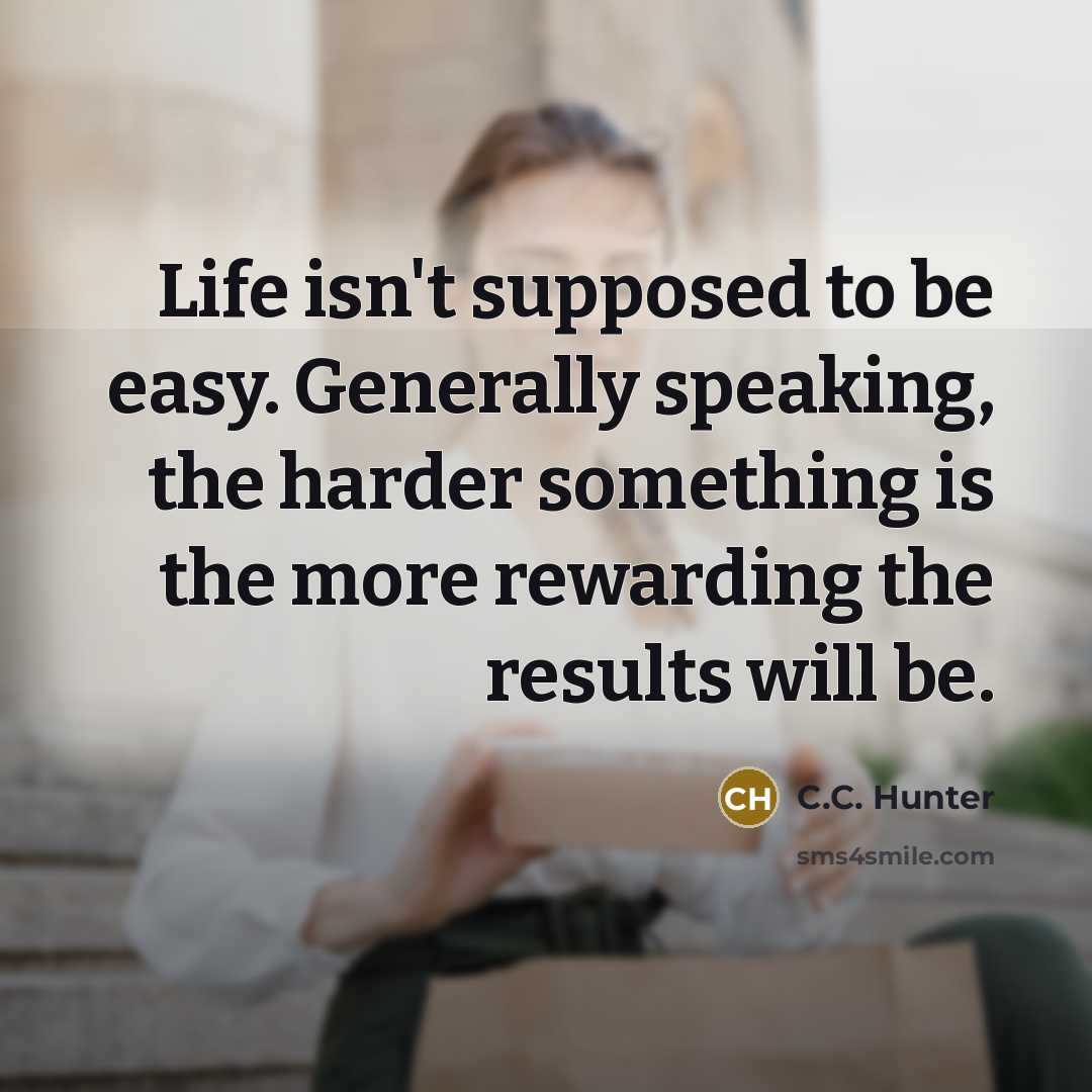 “Life isn't supposed to be easy. Generally speaking, the harder…” quote by C.C. Hunter