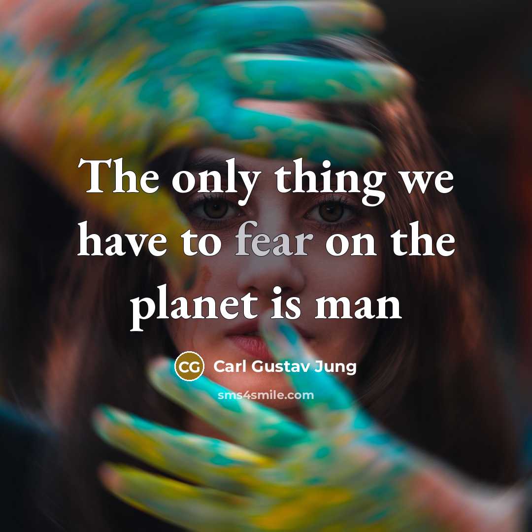 “The only thing we have to fear on the planet…” quote by Carl Gustav Jung