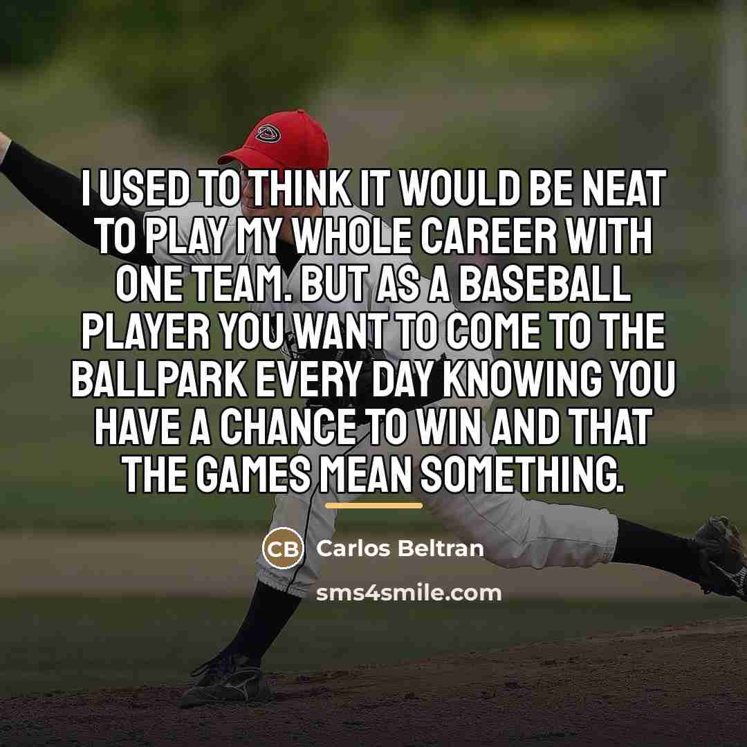 “I used to think it would be neat to play…” quote by Carlos Beltran