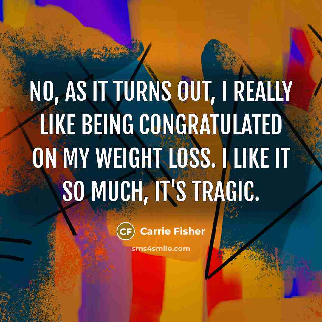 “No, as it turns out, I really like being congratulated…” quote by Carrie Fisher