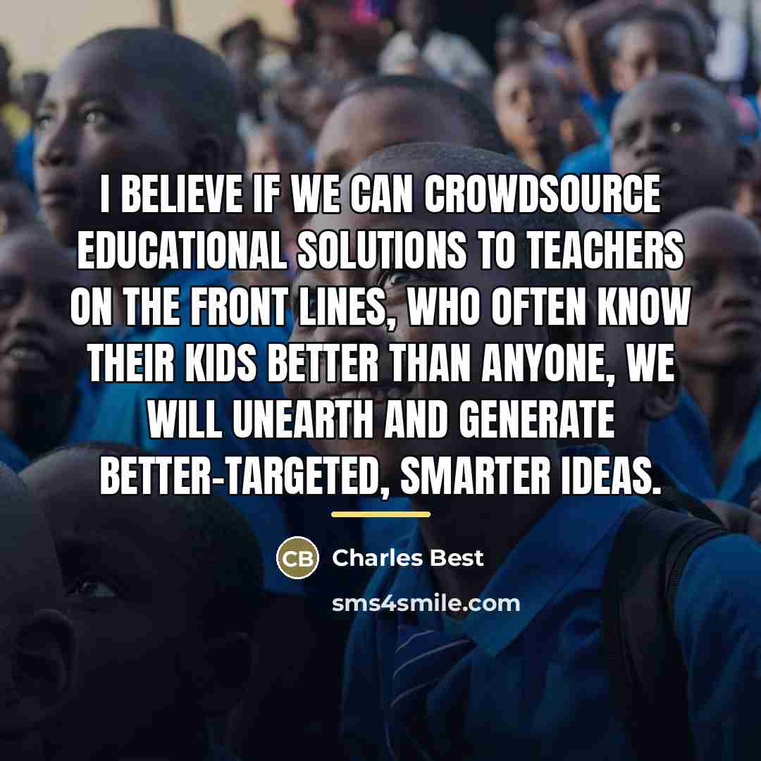 “I believe if we can crowdsource educational solutions to teachers…” quote by Charles Best