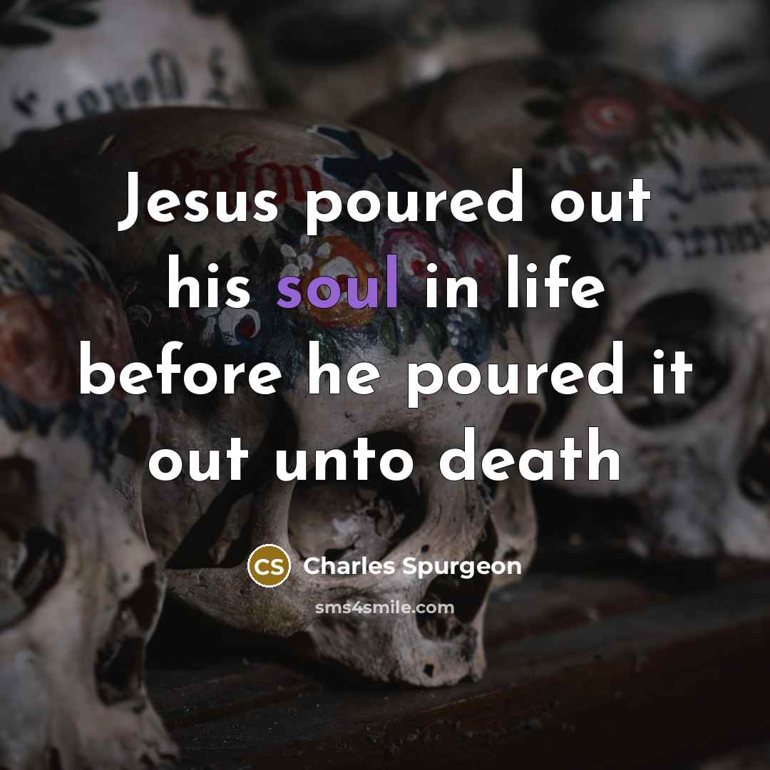 “Jesus poured out his soul in life before he poured…” quote by Charles Spurgeon