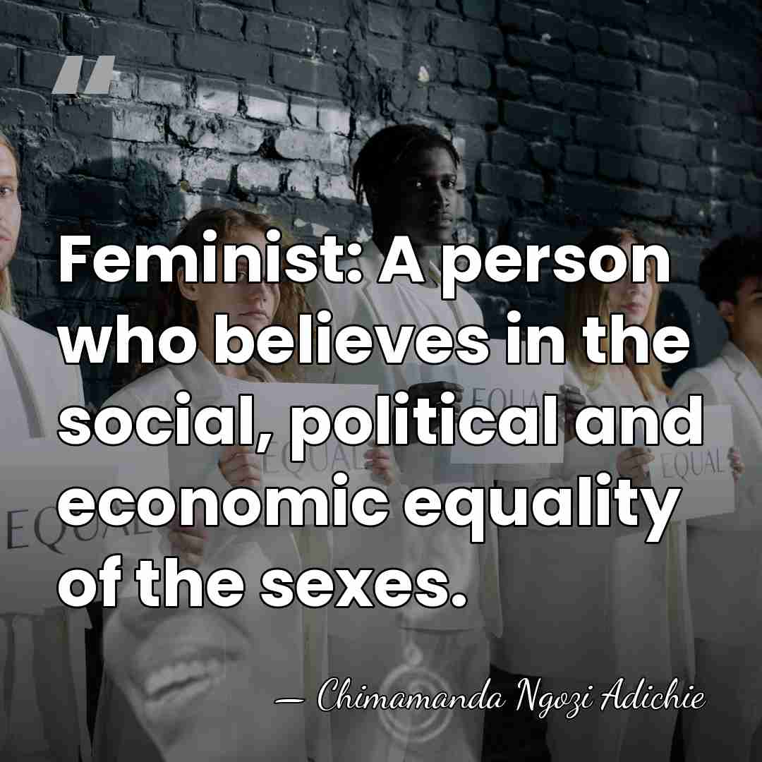Feminist: A person who believes in the social, political and economic equality&hellip; - Chimamanda Ngozi Adichie