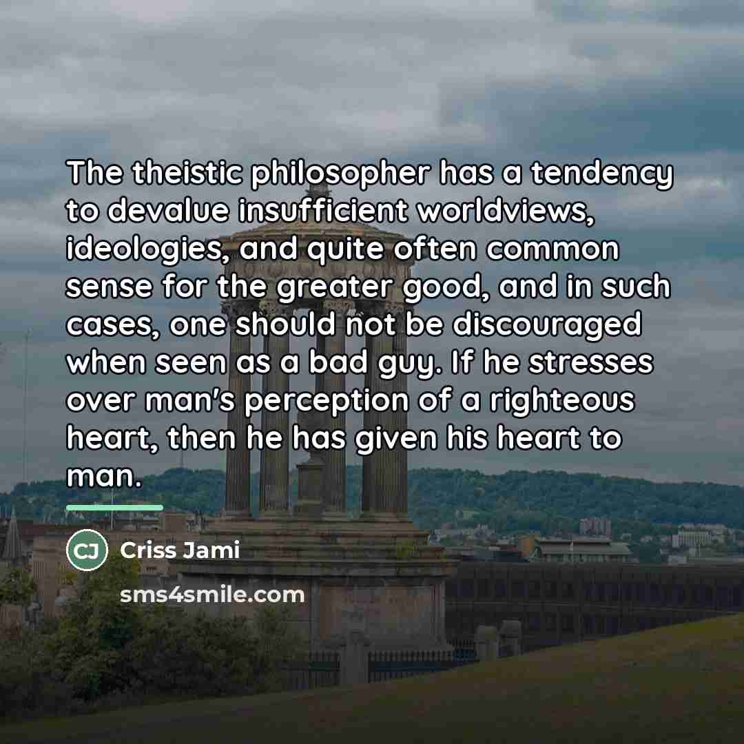 “The theistic philosopher has a tendency to devalue insufficient worldviews,…” quote by Criss Jami