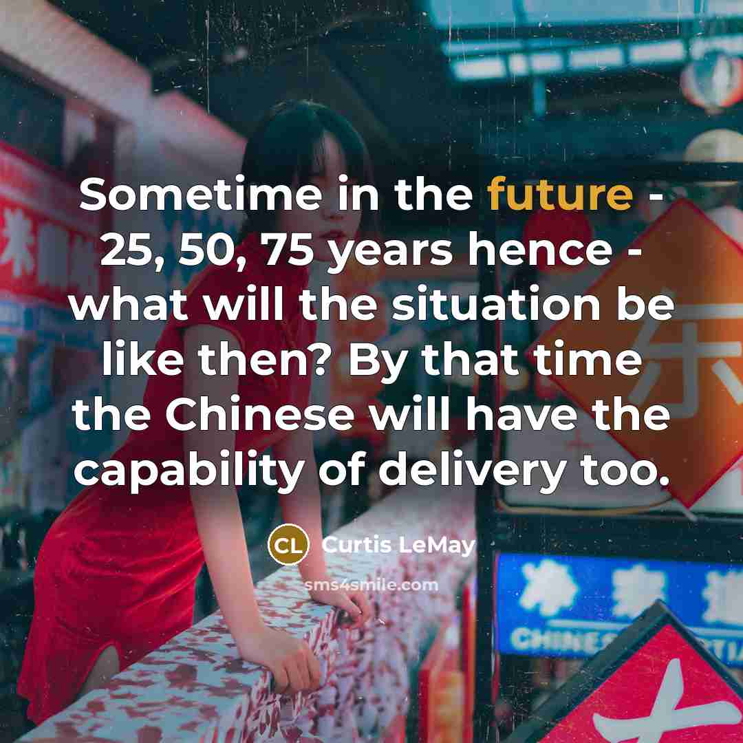 “Sometime in the future - 25, 50, 75 years hence…” quote by Curtis LeMay