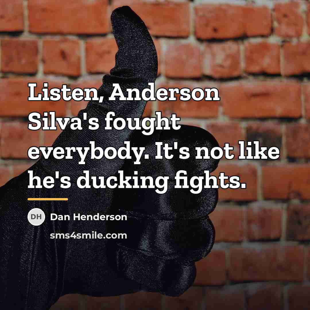 “Listen, Anderson Silva's fought everybody. It's not like he's ducking…” quote by Dan Henderson