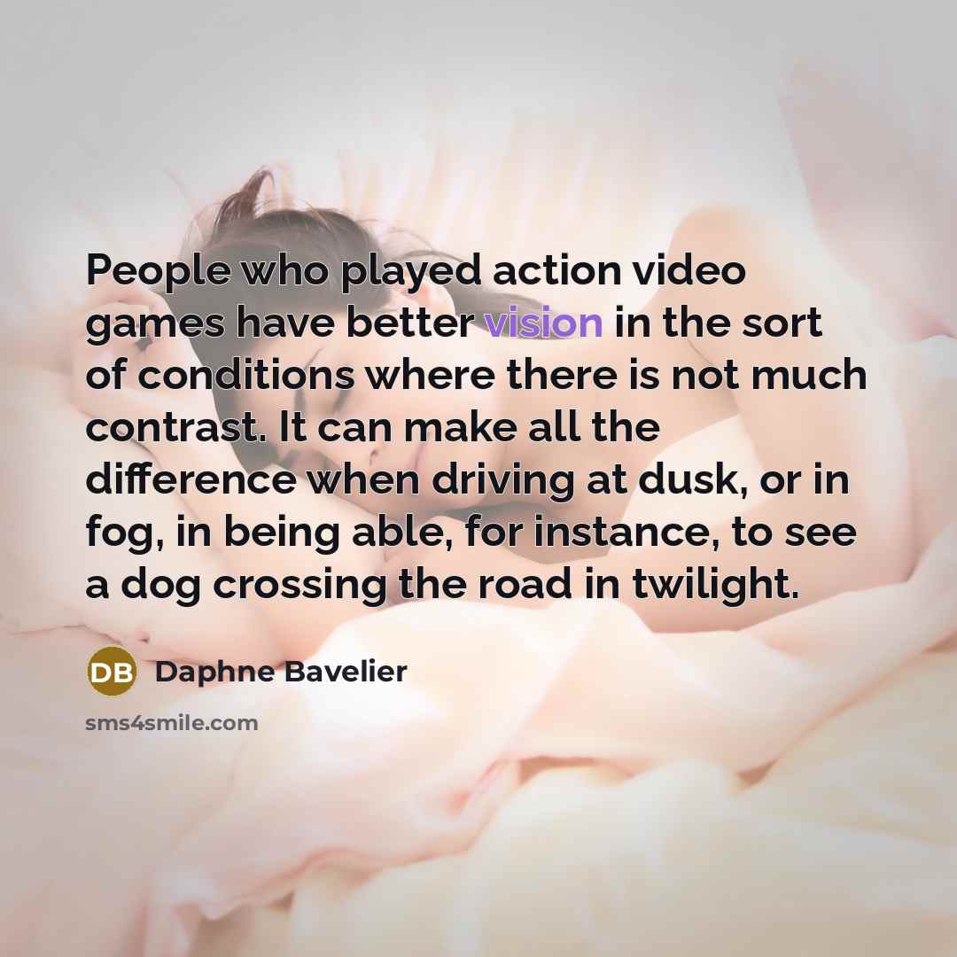 “People who played action video games have better vision in…” quote by Daphne Bavelier
