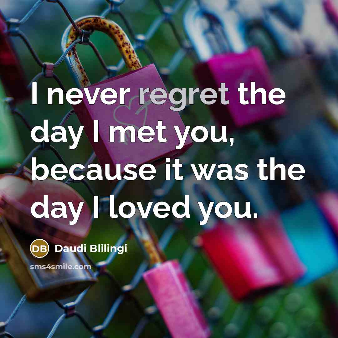 “I never regret the day I met you, because it was the day I loved you.” quote by Daudi Blilingi