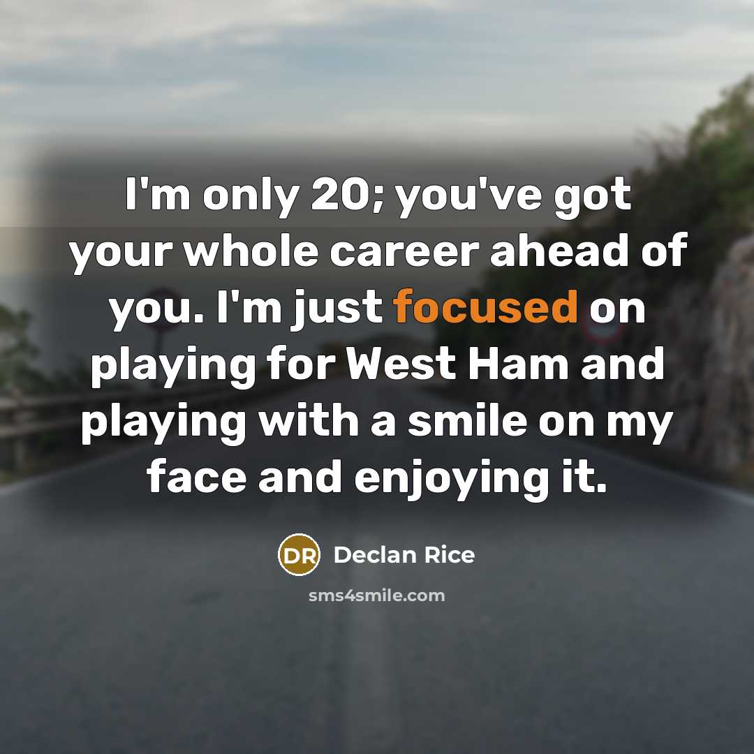 “I'm only 20; you've got your whole career ahead of…” quote by Declan Rice
