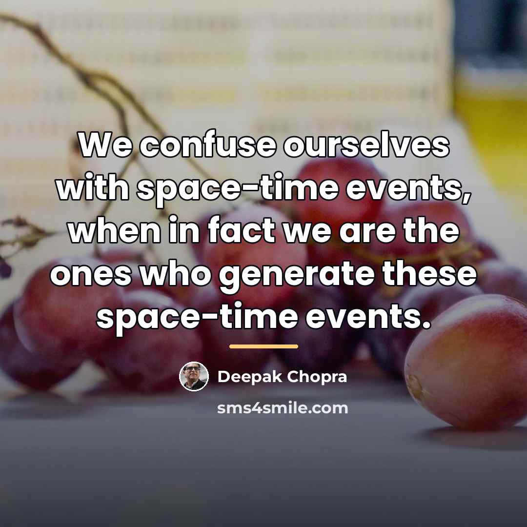 “We confuse ourselves with space-time events, when in fact we…” quote by Deepak Chopra