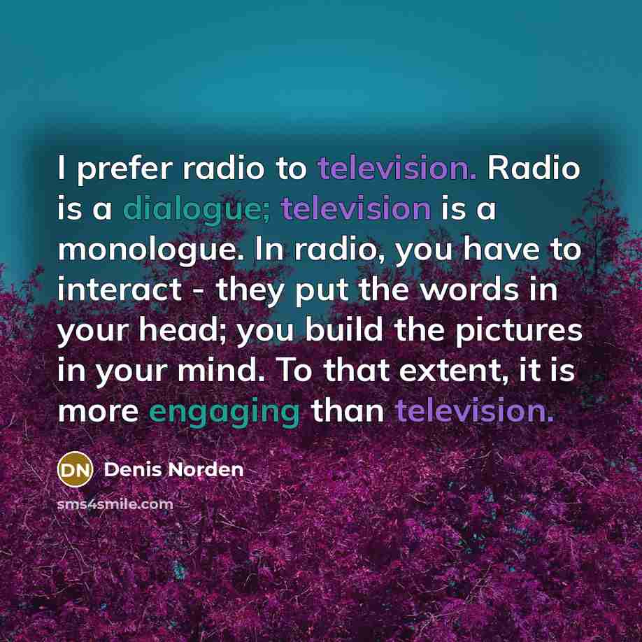 “I prefer radio to television. Radio is a dialogue; television…” quote by Denis Norden