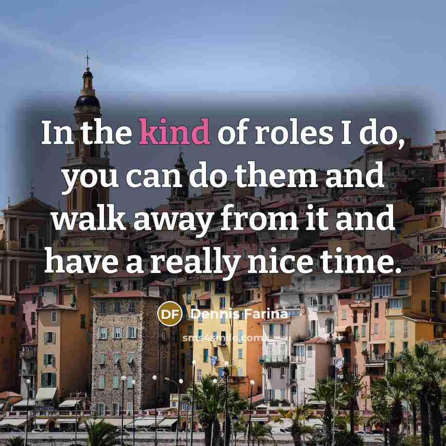 “In the kind of roles I do, you can do…” quote by Dennis Farina
