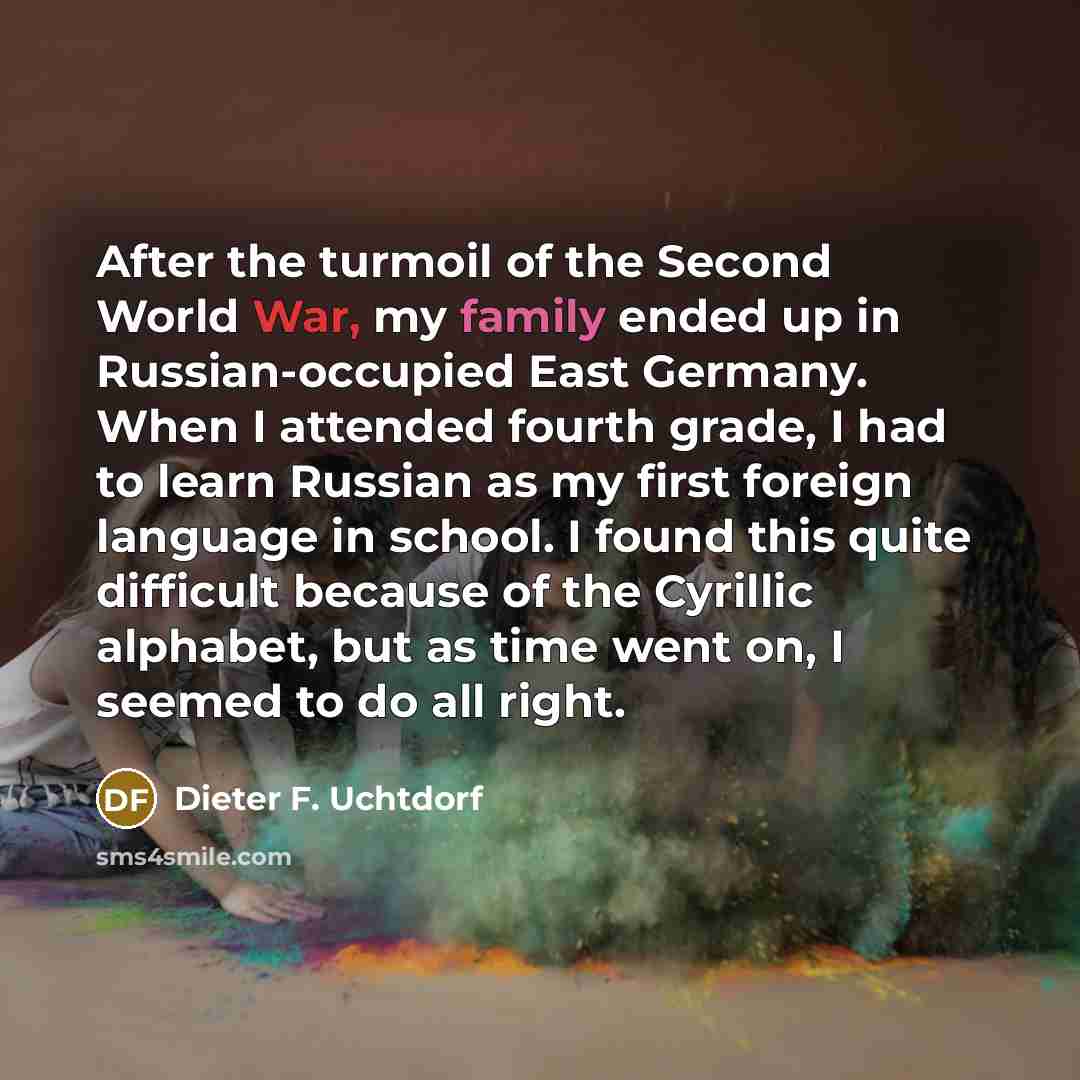 “After the turmoil of the Second World War, my family…” quote by Dieter F. Uchtdorf