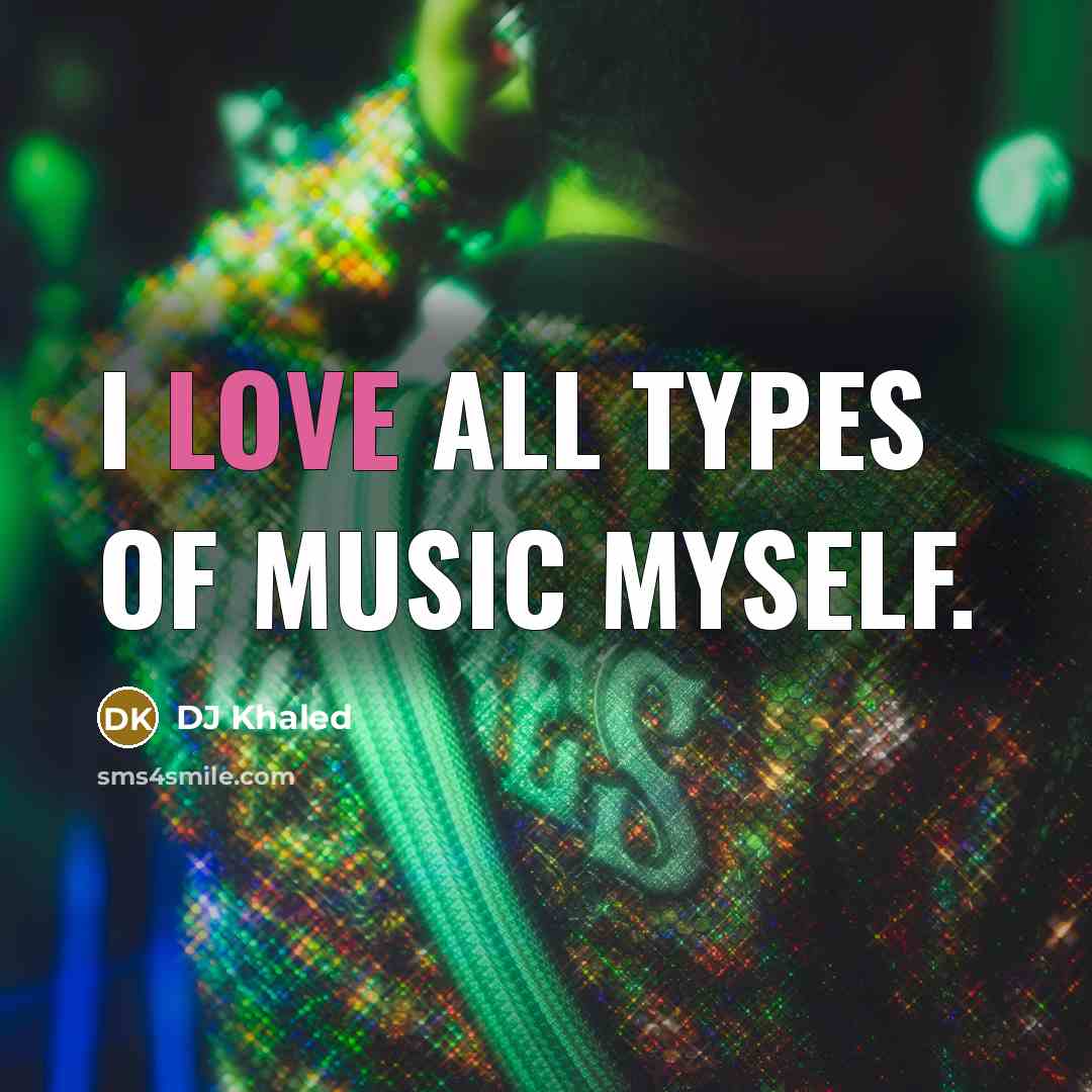 “I love all types of music myself.” quote by DJ Khaled