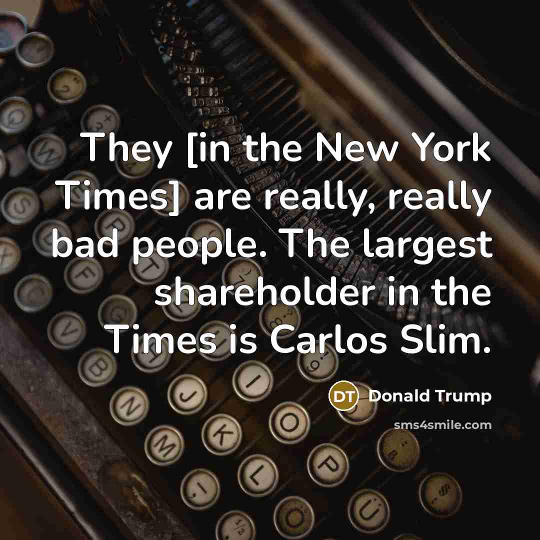 “They [in the New York Times] are really, really bad…” quote by Donald Trump