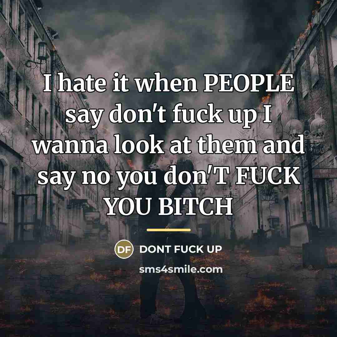 “I hate it when PEOPLE say don't fuck up I…” quote by Dont Fuck Up
