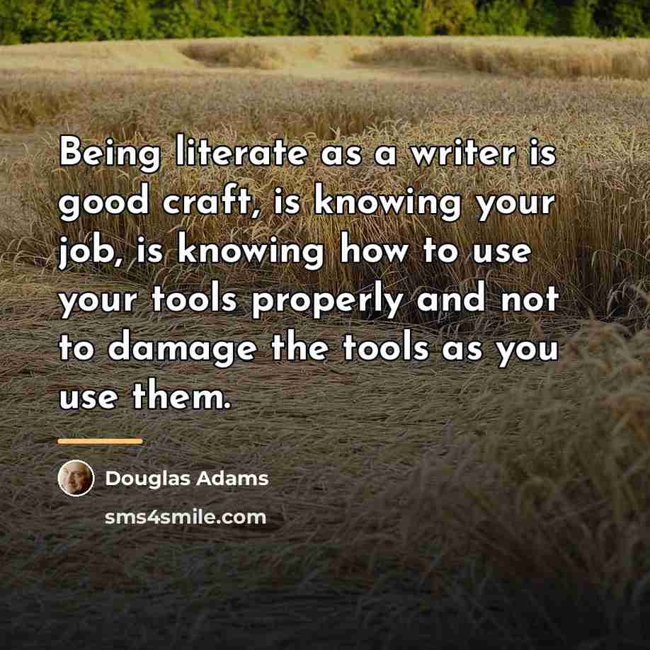 “Being literate as a writer is good craft, is knowing…” quote by Douglas Adams