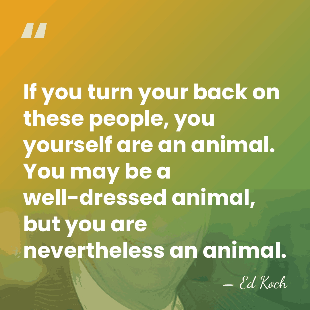 If you turn your back on these people, you yourself are an&hellip; - Ed Koch