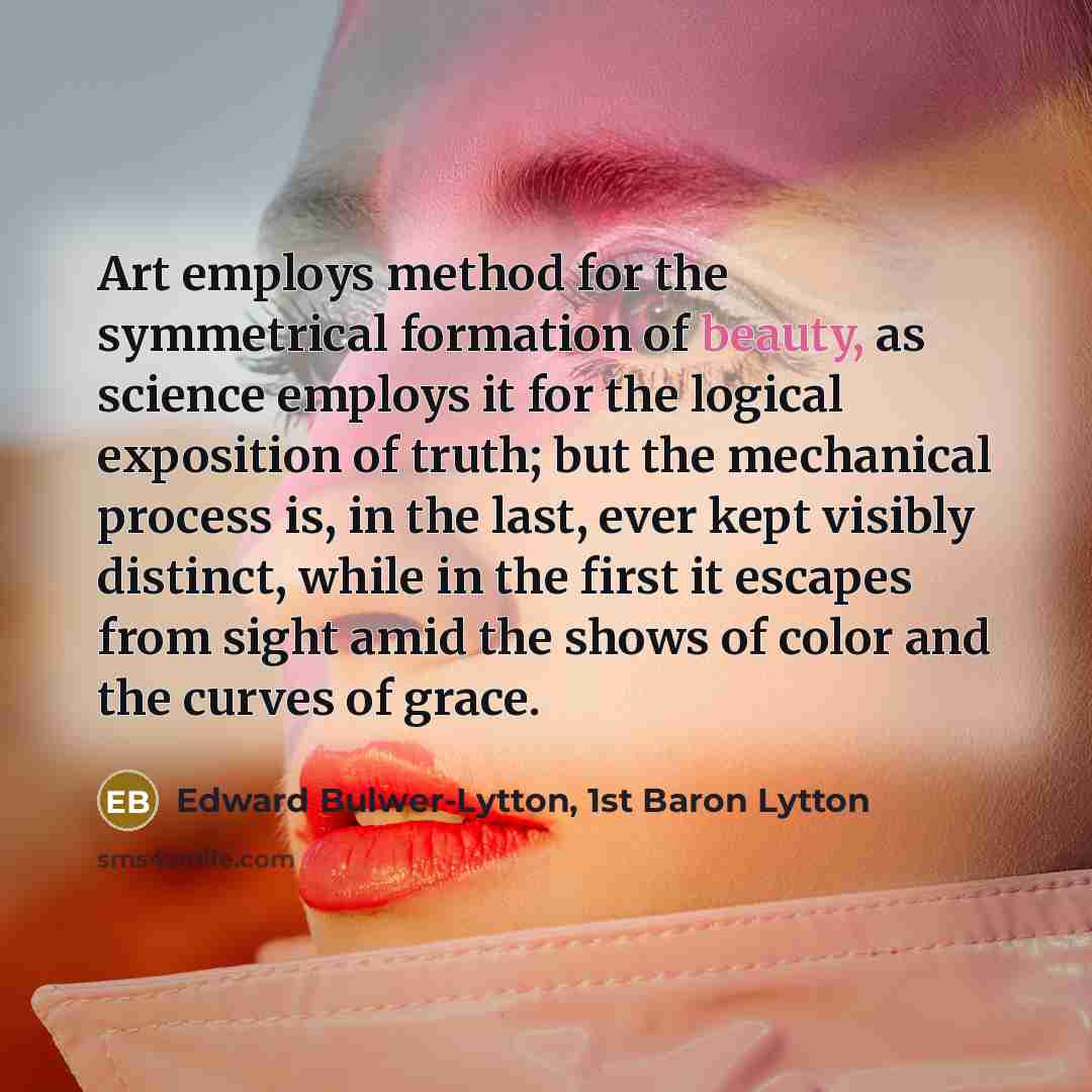 “Art employs method for the symmetrical formation of beauty, as…” quote by Edward Bulwer-Lytton, 1st Baron Lytton