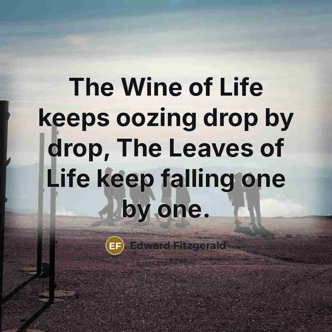 “The Wine of Life keeps oozing drop by drop, The…” quote by Edward Fitzgerald