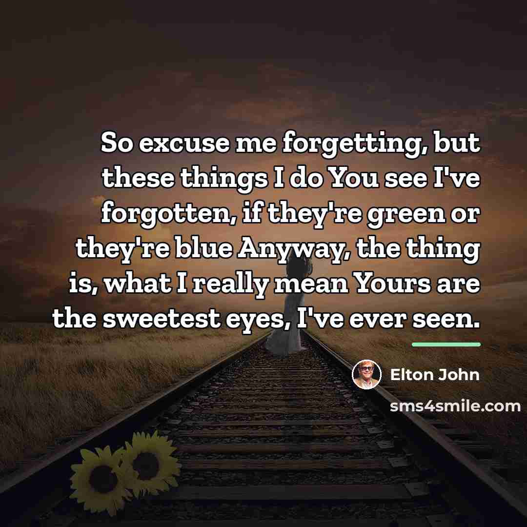 “So excuse me forgetting, but these things I do You…” quote by Elton John