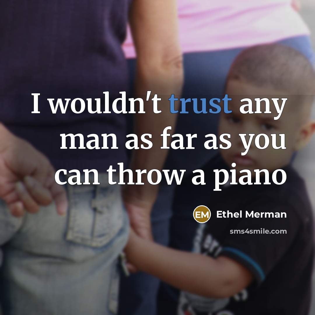 “I wouldn't trust any man as far as you can…” quote by Ethel Merman