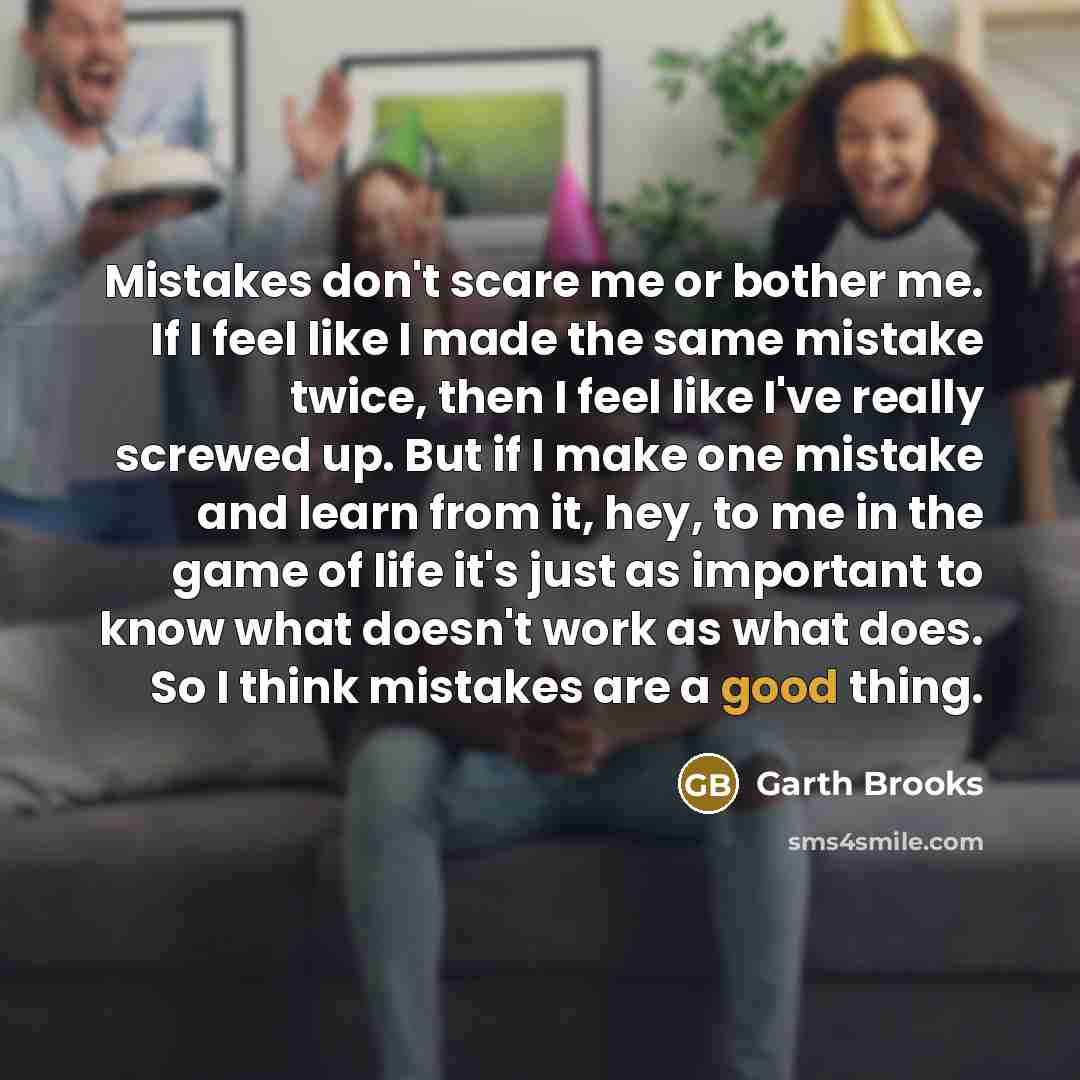 “Mistakes don't scare me or bother me. If I feel…” quote by Garth Brooks