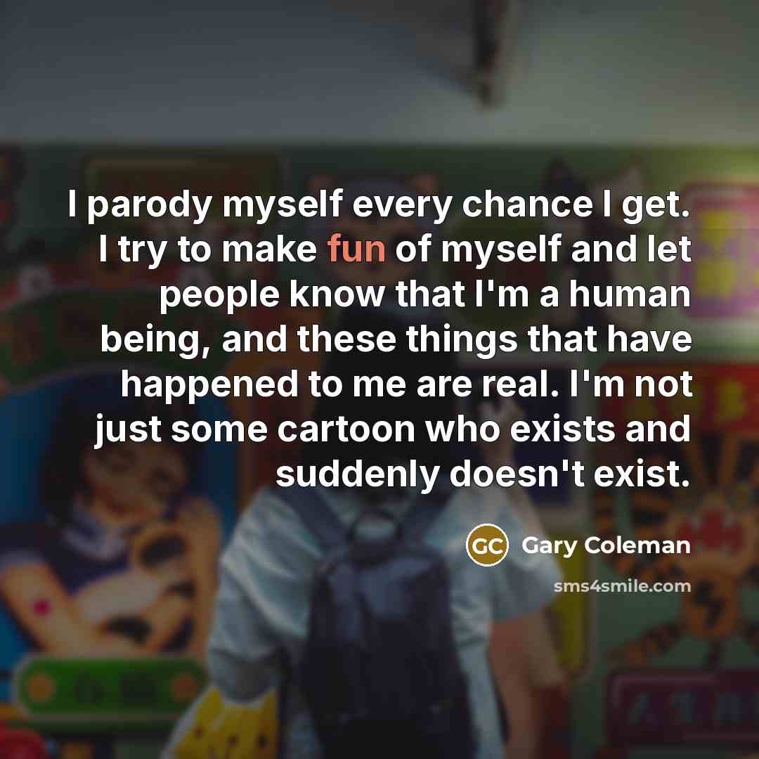 “I parody myself every chance I get. I try to…” quote by Gary Coleman