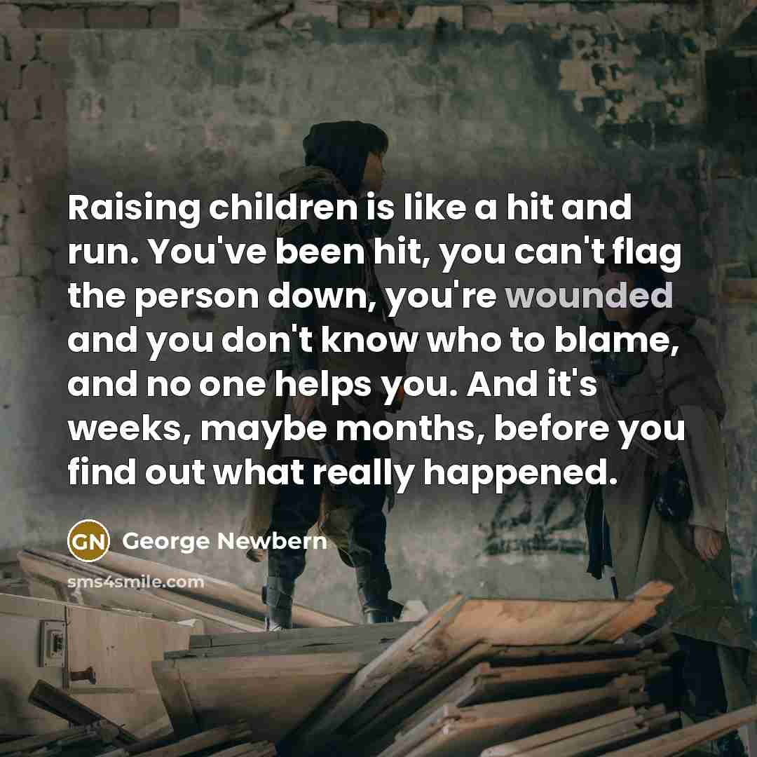 “Raising children is like a hit and run. You've been…” quote by George Newbern