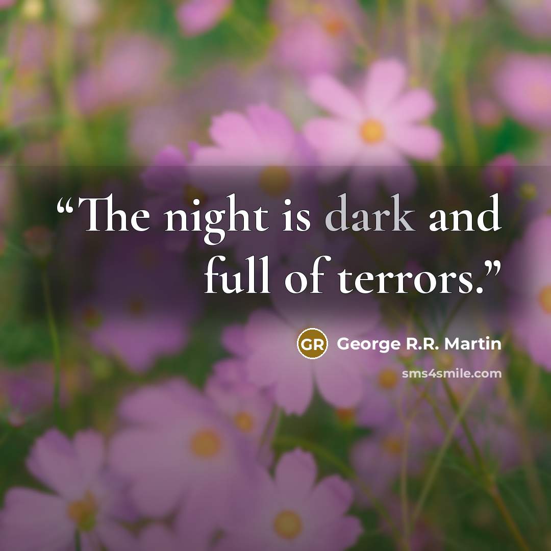 “The night is dark and full of terrors.” quote by George R.R. Martin