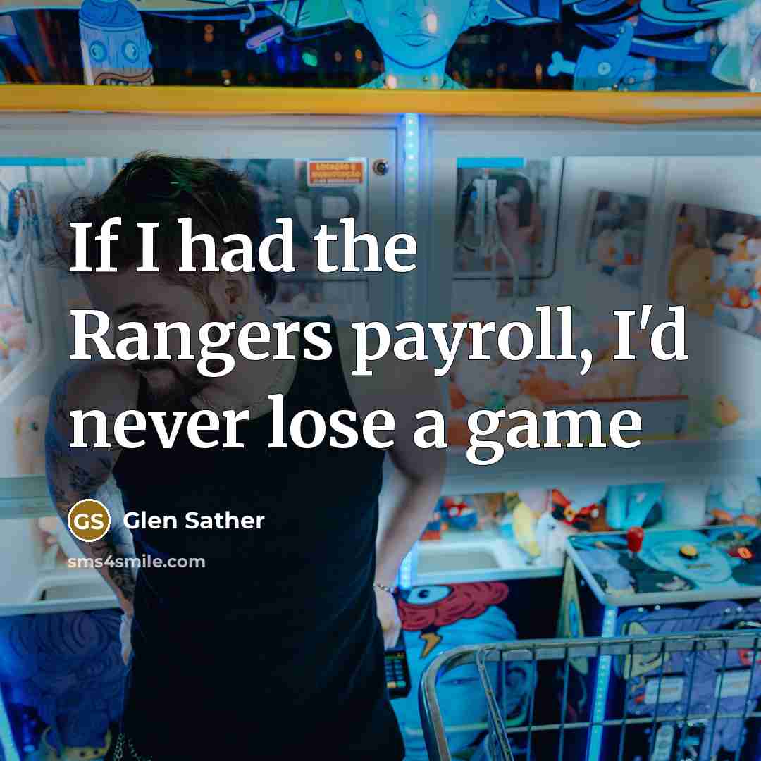 “If I had the Rangers payroll, I'd never lose a…” quote by Glen Sather