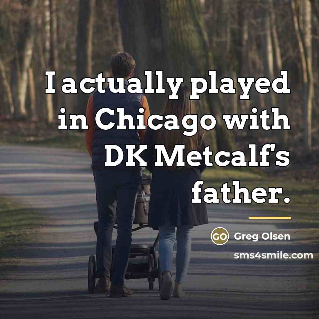 “I actually played in Chicago with DK Metcalf's father.…” quote by Greg Olsen