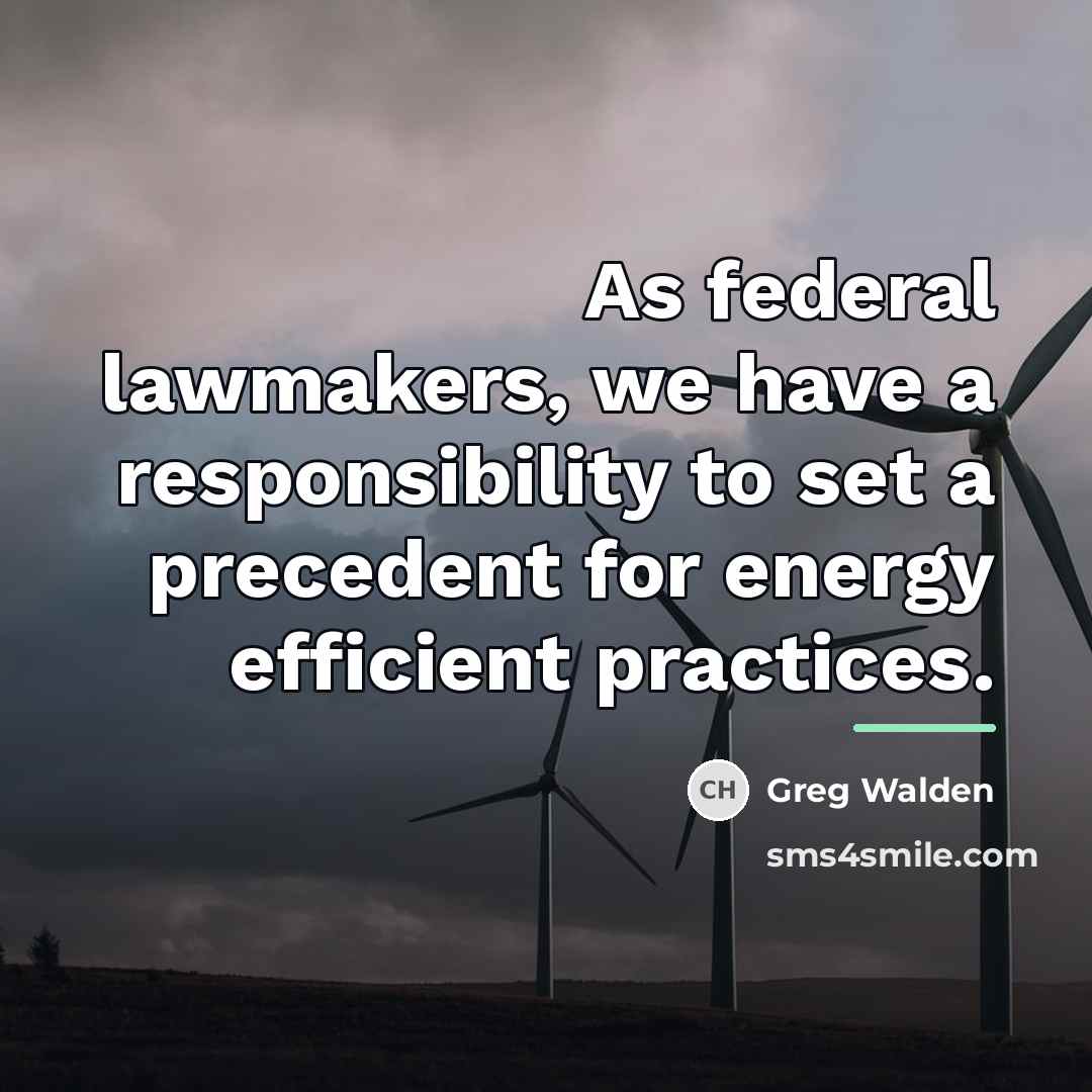 “As federal lawmakers, we have a responsibility to set a…” quote by Greg Walden