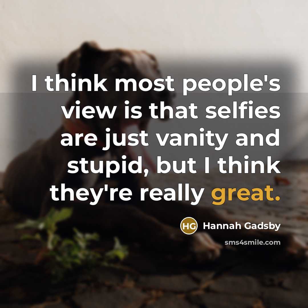 “I think most people's view is that selfies are just…” quote by Hannah Gadsby