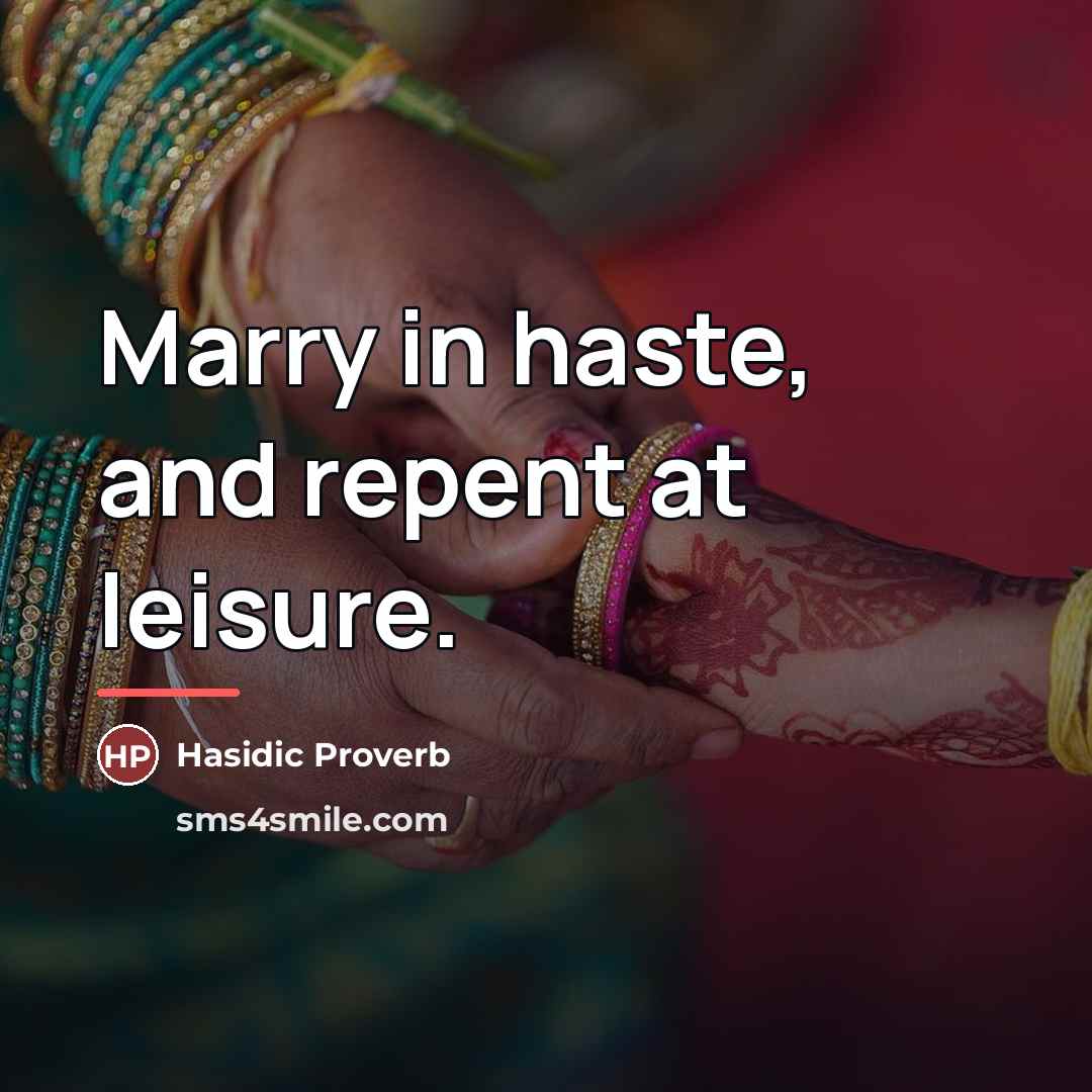“Marry in haste, and repent at leisure.…” quote by Hasidic Proverb