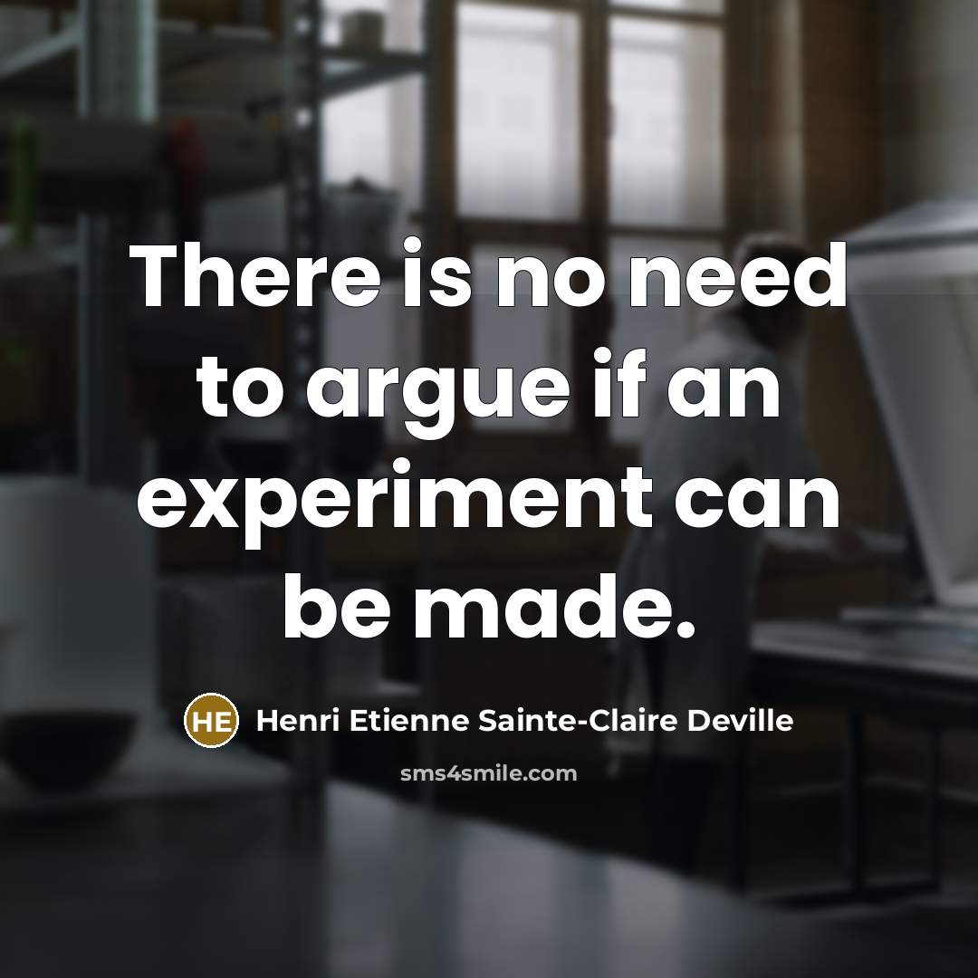 “There is no need to argue if an experiment can…” quote by Henri Etienne Sainte-Claire Deville