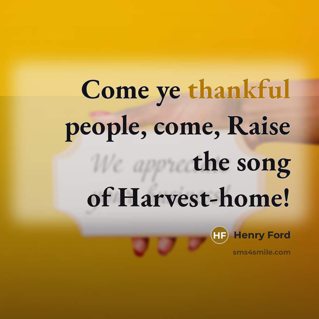 “Come ye thankful people, come, Raise the song of Harvest-home!…” quote by Henry Ford