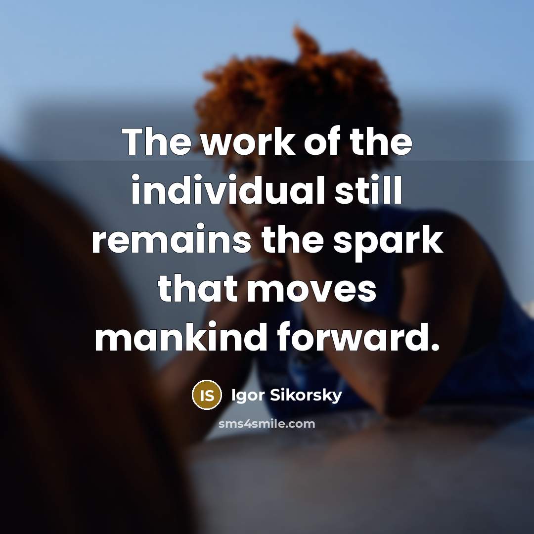 “The work of the individual still remains the spark that…” quote by Igor Sikorsky