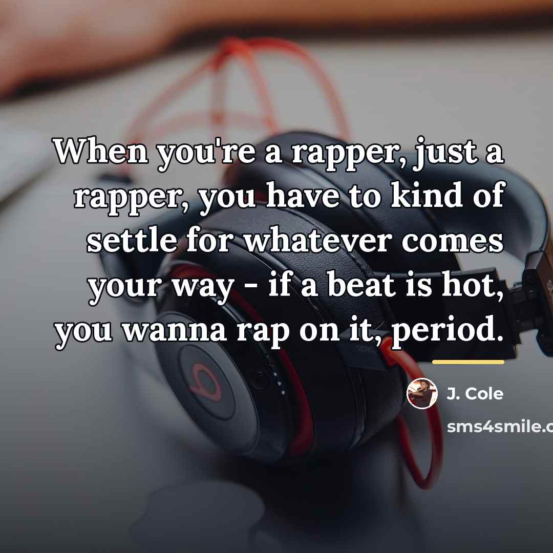“When you're a rapper, just a rapper, you have to…” quote by J. Cole