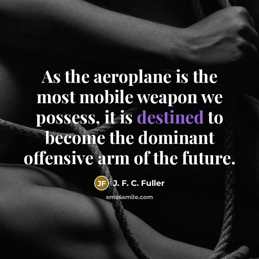 “As the aeroplane is the most mobile weapon we possess,…” quote by J. F. C. Fuller