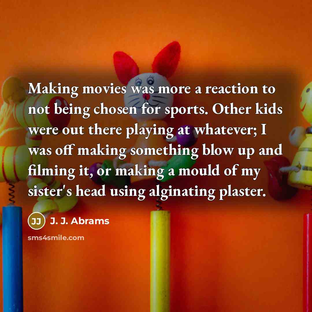 “Making movies was more a reaction to not being chosen…” quote by J. J. Abrams