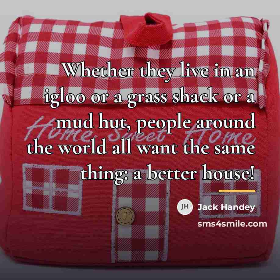 “Whether they live in an igloo or a grass shack…” quote by Jack Handey
