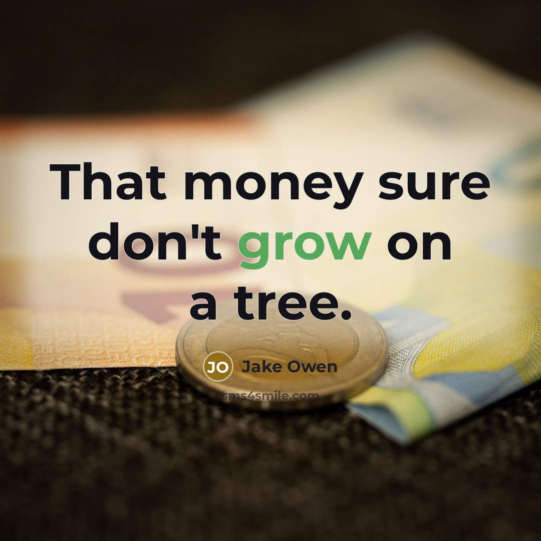 “That money sure don't grow on a tree.…” quote by Jake Owen