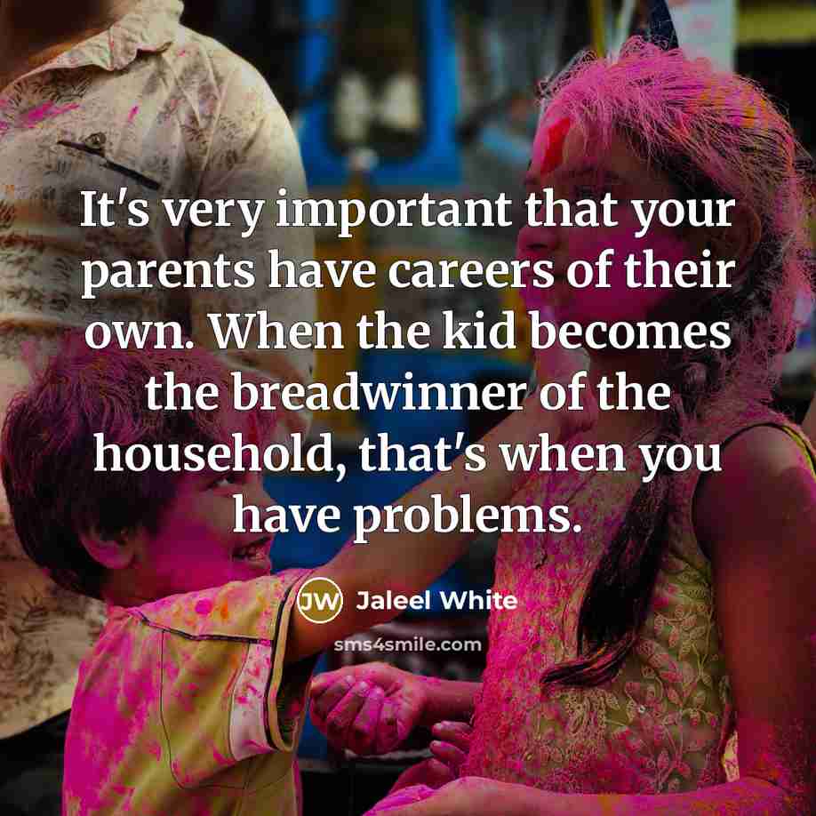“It's very important that your parents have careers of their…” quote by Jaleel White