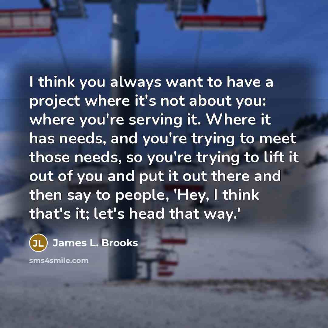 “I think you always want to have a project where…” quote by James L. Brooks
