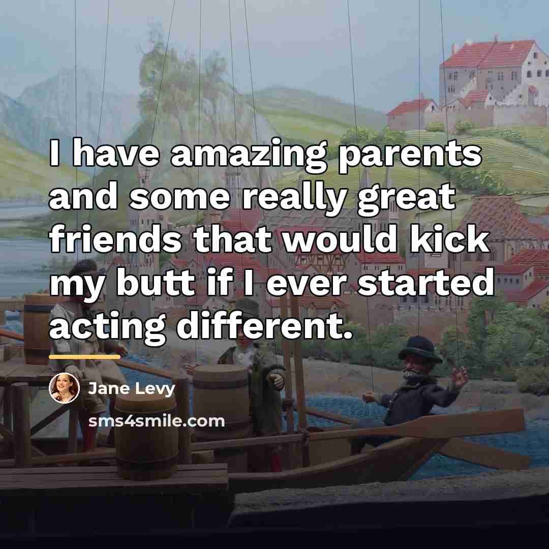 “I have amazing parents and some really great friends that…” quote by Jane Levy